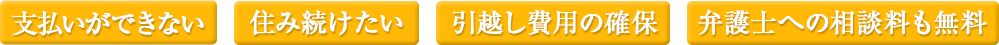 支払いができない,住み続けたい,引越し費用の確保,弁護士への相談料も無料