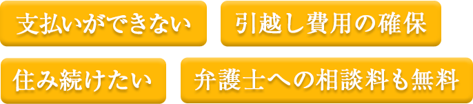 支払いができない,住み続けたい,引越し費用の確保,弁護士への相談料も無料